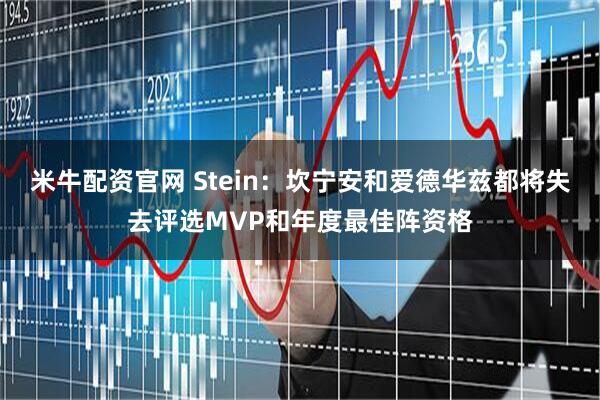 米牛配资官网 Stein：坎宁安和爱德华兹都将失去评选MVP和年度最佳阵资格